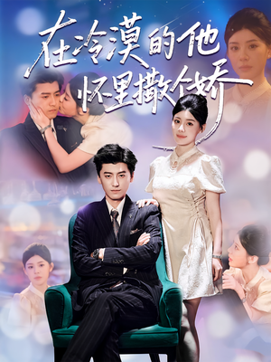 在冷漠的他怀里撒个娇(84集) 在冷漠的他怀里撒个娇(84集)短剧合集通宵追更版