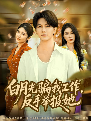 白月光骗我工作,反手举报她(80集) 白月光骗我工作,反手举报她(80集)短剧热映全集免费刷
