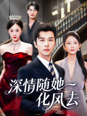 深情随她化风去（60集）短剧大结局全集解锁