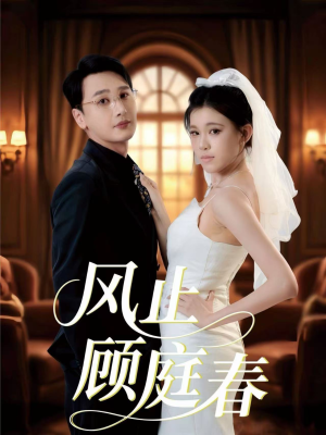 风止顾庭春（51集）短剧全剧终合集放送