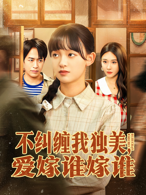 不纠缠我独美,爱嫁谁嫁谁(80集) 不纠缠我独美,爱嫁谁嫁谁(80集)短剧全集连看不停歇