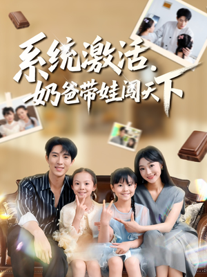 系统激活,奶爸带娃闯天下(80集) 系统激活,奶爸带娃闯天下(80集)短剧终极大结局合集