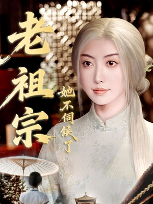 老祖宗她不伺候了(65集) 老祖宗她不伺候了(65集)短剧全季限免大放送