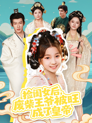 捡闺女后,废柴王爷被旺成了皇帝(72集) 捡闺女后,废柴王爷被旺成了皇帝(72集)短剧合集通宵追更版