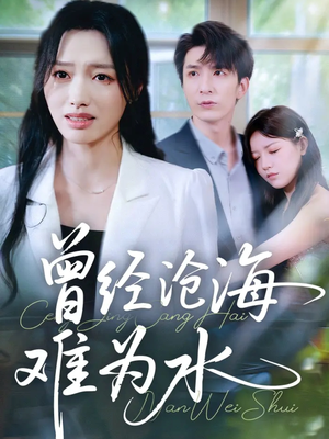 曾经沧海难为水(60集) 曾经沧海难为水(60集)短剧终篇全集限免看