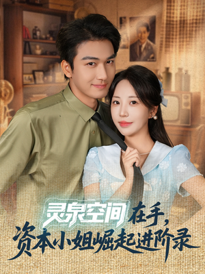 灵泉空间在手,资本小姐崛起进阶录(74集) 灵泉空间在手,资本小姐崛起进阶录(74集)短剧最终章免费合集