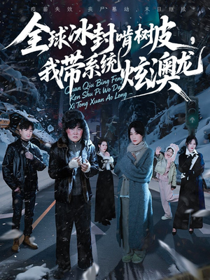 全球冰封啃树皮，我带系统炫澳龙（68集）短剧完结篇全集连播
