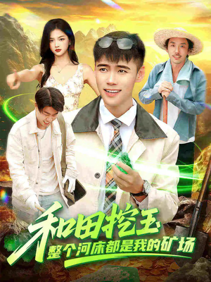 和田挖玉整个河床都是我的矿场（108集）短剧全剧终在线连看