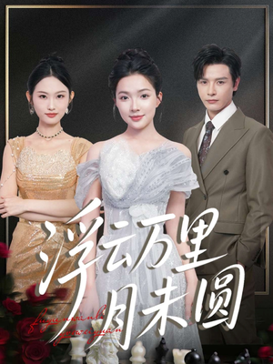 浮云万里月未圆(100集) 浮云万里月未圆(100集)短剧全集特惠限时看