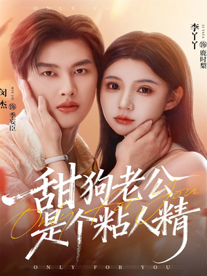 甜狗老公是个粘人精（98集）短剧大结局限免特辑