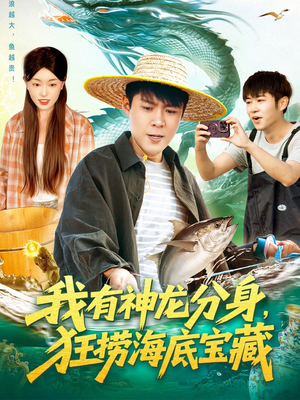 我有神龙分身，狂捞海底宝藏（95集）短剧精选全集无广告