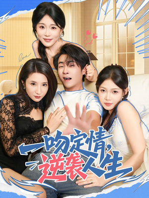 一吻定情逆袭人生(75集) 一吻定情逆袭人生(75集)短剧全集高清无码版