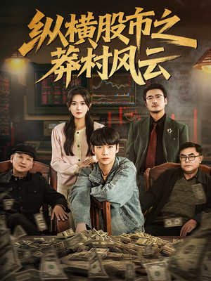 纵横股市之莽村风云(72集) 纵横股市之莽村风云(72集)短剧全集特惠限时看