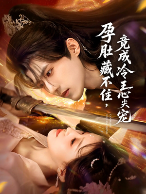 孕肚藏不住,竟成冷王心尖宠(66集) 孕肚藏不住,竟成冷王心尖宠(66集)短剧终篇全集限免看