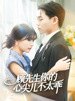 顾先生你的心尖儿不太乖（60集）短剧全集幕后花絮版