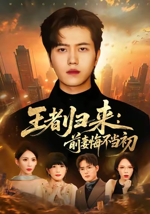 王者归来:前妻悔不当初(60集) 王者归来:前妻悔不当初(60集)短剧大结局连更全集