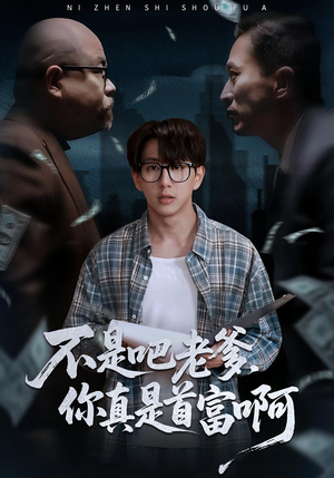 不是吧老爹，你真是首富啊（55集）短剧大结局合集放送