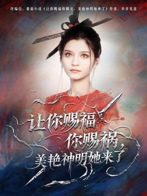 让你赐福你赐祸，美艳神明她来了（60集）短剧大结局限免特辑