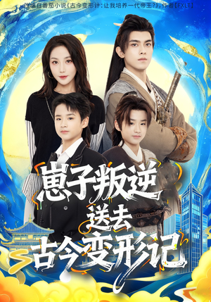 崽子叛逆送去古今变形记(81集) 崽子叛逆送去古今变形记(81集)短剧收官全集限免看