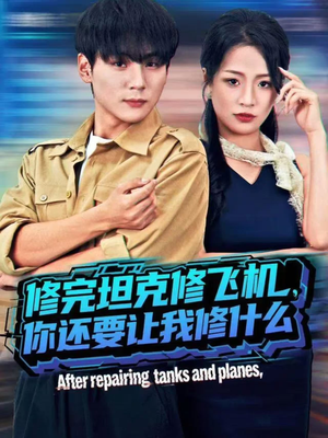 修完坦克修飞机,你还要让我修什么(80集) 修完坦克修飞机,你还要让我修什么(80集)短剧大结局超前点映