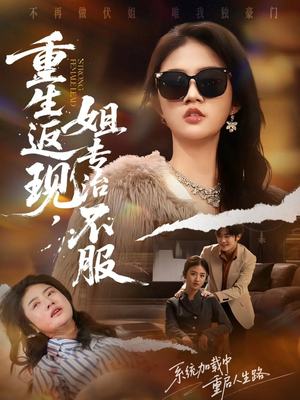 重生返现,姐专治不服(64集) 重生返现,姐专治不服(64集)短剧热播全集免费追