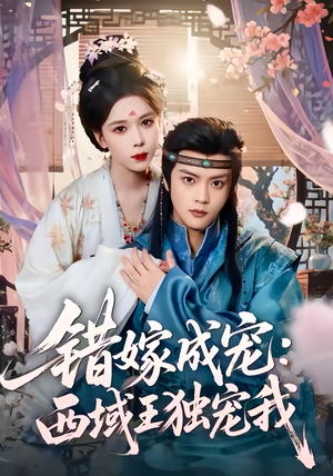 错嫁成宠西域王独宠我(60集) 错嫁成宠西域王独宠我(60集)短剧爆款全集在线播