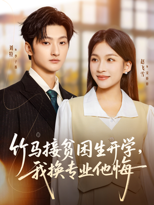竹马接贫困生开学，我换专业他悔（60集）短剧全集无删完整版