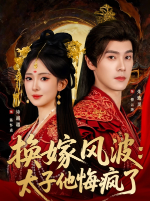 换嫁风波：太子他悔疯了（60集）短剧全集秒播无卡顿