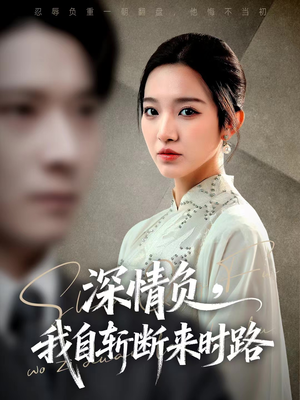 深情负,我自斩断来时路(62集) 深情负,我自斩断来时路(62集)短剧全集秒播无卡顿