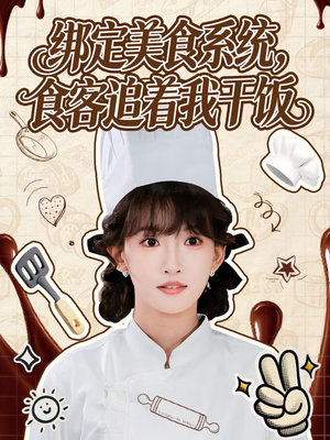 绑定美食系统,食客追着我干饭(80集) 绑定美食系统,食客追着我干饭(80集)短剧全剧终限免合集