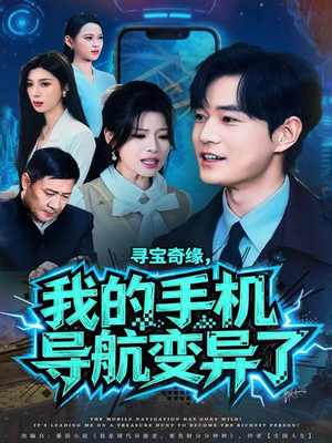 寻宝奇缘,我的手机导航变异了(80集) 寻宝奇缘,我的手机导航变异了(80集)短剧大结局全集解锁