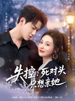 失控死对头只想亲她(80集) 失控死对头只想亲她(80集)短剧大结局合集放送