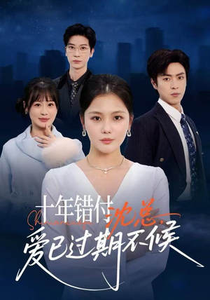 十年错付:沈总,爱已过期不候(51集) 十年错付:沈总,爱已过期不候(51集) 短剧高分全集在线刷