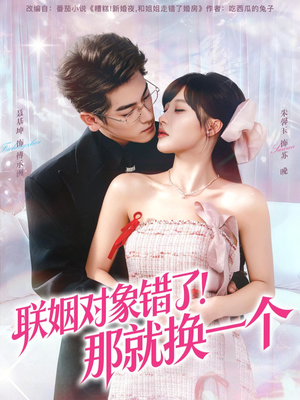 联姻对象错了!那就换一个(93集) 联姻对象错了!那就换一个(93集) 短剧全集VR沉浸版