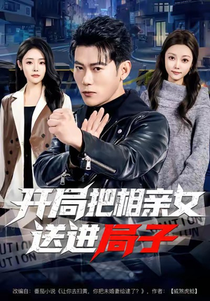 开局把相亲女送进局子（80集）短剧全集畅看无门槛