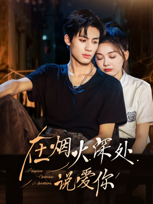 在烟火深处说爱你(68集) 在烟火深处说爱你(68集)短剧全季限免大放送