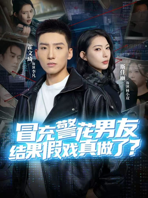 冒充警花男友,结果假戏真做了(80集) 冒充警花男友,结果假戏真做了(80集)短剧全剧终合集放送