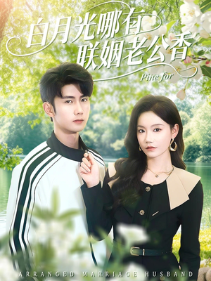 白月光哪有联姻老公香(120集) 白月光哪有联姻老公香(120集)短剧全集高清无码版