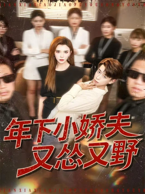 年下小娇夫又怂又野(120集) 年下小娇夫又怂又野(120集)短剧终章免费大放送