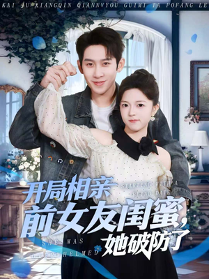 开局相亲前女友闺蜜，她破防了（80集）短剧高分全集在线刷