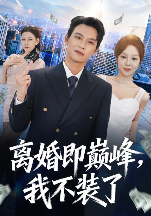 离婚即巅峰,我不装了(72集) 离婚即巅峰,我不装了(72集)短剧全集无删完整版