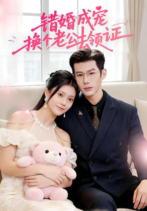 错婚成宠:换个老公去领证(58集) 错婚成宠:换个老公去领证(58集)短剧终篇全集限免看