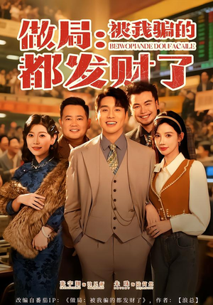 做局:被我骗的都发财了(80集) 做局:被我骗的都发财了(80集)短剧限免全集任你点