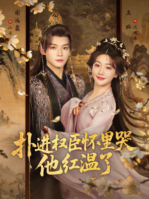 扑进权臣怀里哭，他红温了（83集）短剧全集无删完整版