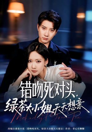 错吻死对头，绿茶大小姐天天想亲（60集）短剧大结局连更全集
