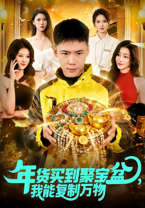 年货买到聚宝盆,我能复制万物(113集) 年货买到聚宝盆,我能复制万物(113集)短剧全集高清无码版