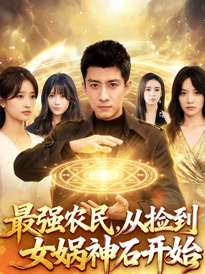 最强农民，从捡到女娲神石开始（80集）短剧全集特惠限时看