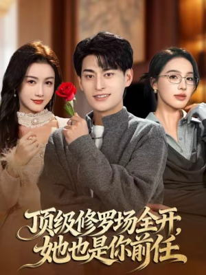 顶级修罗场全开，她也是你前任（63集）短剧全集连看不停歇