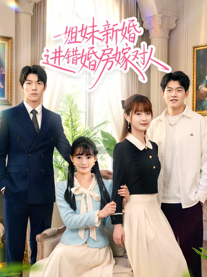 姐妹新婚进错婚房嫁对人(54集) 姐妹新婚进错婚房嫁对人(54集)短剧终章免费大放送