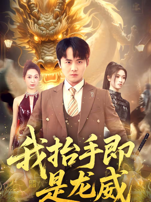 我抬手即是龙威(70集) 我抬手即是龙威(70集)短剧全剧终限免畅刷